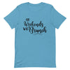 On Weekends We Brunch Unisex T - Shirt - Her Pink PassportOcean Blue